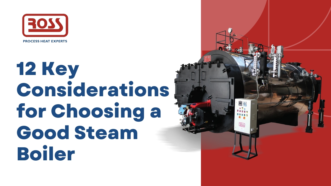 12 key considerations for choosing a good steam boiler